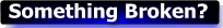 Something Broken?